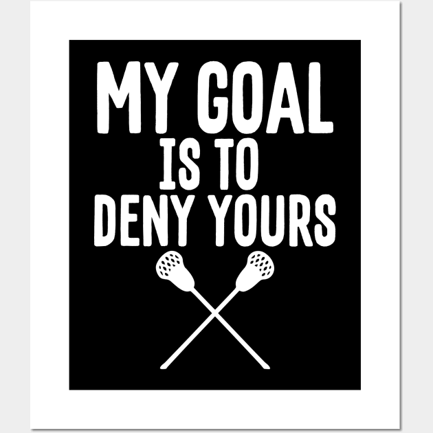 My Goal Is To Deny Yours Lacrosse Goalie Defender Wall Art by theperfectpresents